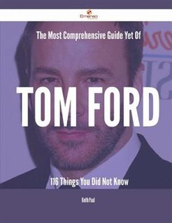 Front cover_The Most Comprehensive Guide Yet Of Tom Ford - 116 Things You Did Not Know
