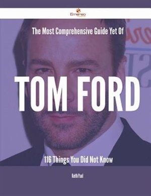 Front cover_The Most Comprehensive Guide Yet Of Tom Ford - 116 Things You Did Not Know