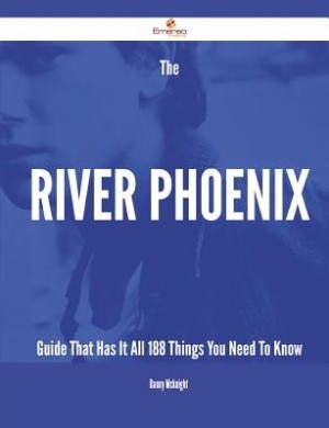 Couverture_The River Phoenix Guide That Has It All - 188 Things You Need To Know