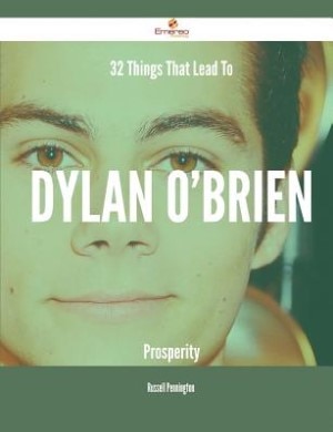 32 Things That Lead To Dylan O'Brien Prosperity