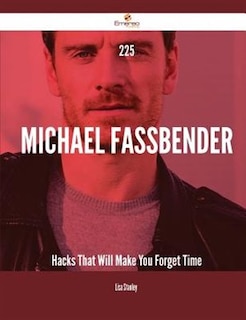 Front cover_225 Michael Fassbender Hacks That Will Make You Forget Time