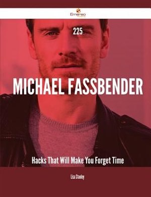 Front cover_225 Michael Fassbender Hacks That Will Make You Forget Time