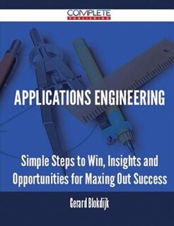 Applications Engineering - Simple Steps to Win, Insights and Opportunities for Maxing Out Success