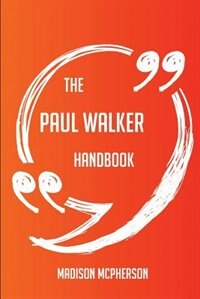 The Paul Walker Handbook - Everything You Need To Know About Paul Walker