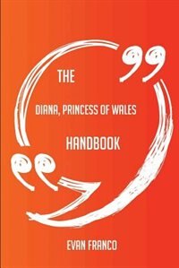 The Diana, Princess of Wales Handbook - Everything You Need To Know About Diana, Princess of Wales