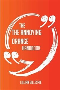 The The Annoying Orange Handbook - Everything You Need To Know About The Annoying Orange
