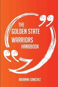 The Golden State Warriors Handbook - Everything You Need To Know About Golden State Warriors