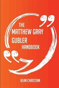 The Matthew Gray Gubler Handbook - Everything You Need To Know About Matthew Gray Gubler