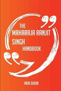 The Maharaja Ranjit Singh Handbook - Everything You Need To Know About Maharaja Ranjit Singh