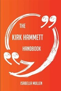 The Kirk Hammett Handbook - Everything You Need To Know About Kirk Hammett
