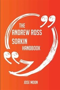 The Andrew Ross Sorkin Handbook - Everything You Need To Know About Andrew Ross Sorkin