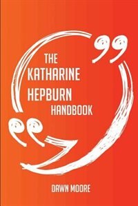 The Katharine Hepburn Handbook - Everything You Need To Know About Katharine Hepburn