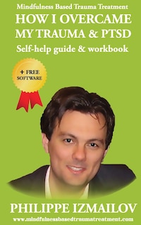Front cover_HOW I OVERCAME MY TRAUMA & PTSD - Self-help guide & workbook - Mindfulness Based Trauma Treatment