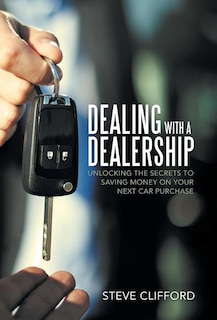 Dealing with a Dealership: Unlocking the Secrets to Saving Money on Your Next Car Purchase