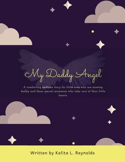 My Daddy Angel: A Comforting Bedtime Story for Little Ones Who Are Missing Daddy and Those Special Mommies Who Take Care of Their Little Hearts.