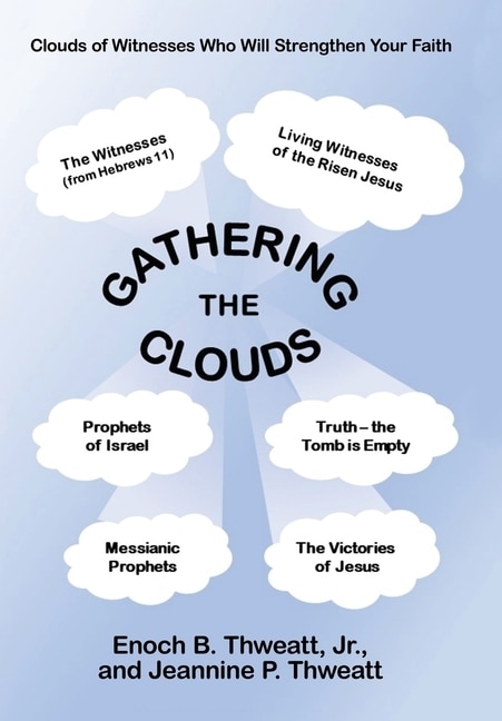 Gathering the Clouds: A Study to Strengthen Our Faith and That of All Believers and Readers by Drinking Deeply from the Fount of God's Holy Word to Help All of Us Keep Our Eyes Fixed on Jesus!