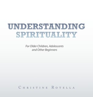 Understanding Spirituality: For Older Children, Adolescents and Other Beginners