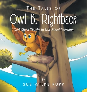 The Tales of Owl B. Rightback: God-Sized Truths in Kid-Sized Portions