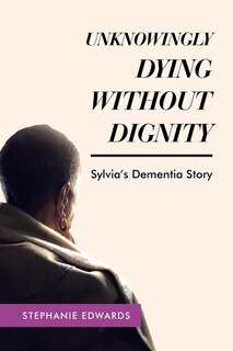 Couverture_Unknowingly Dying Without Dignity - Sylvia's Dementia Story