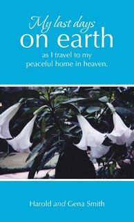 Couverture_My last days on earth, as I travel to my peaceful home in heaven.