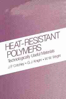 Heat-Resistant Polymers: Technologically Useful Materials by J.P. Critchley
