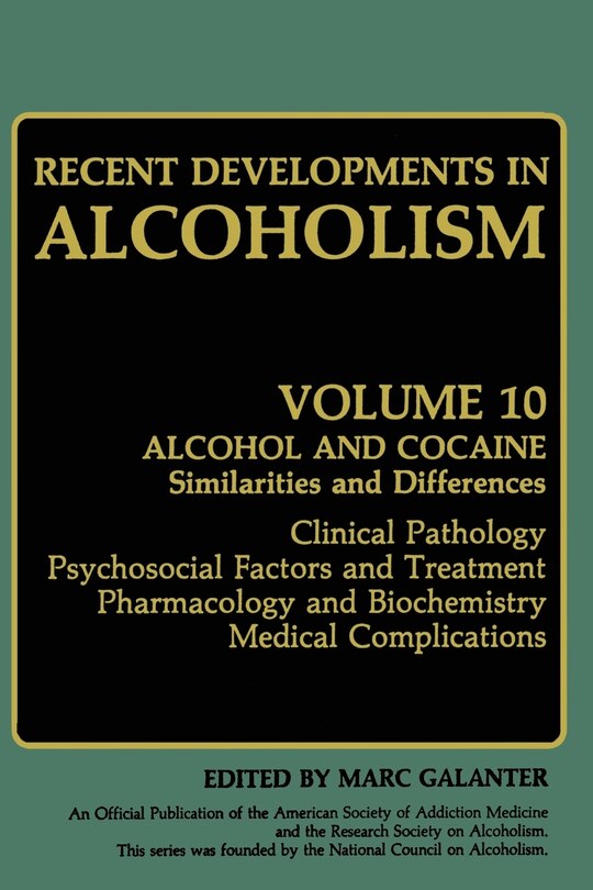 Recent Developments in Alcoholism: Alcohol and Cocaine Similarities and Differences Clinical Pathology Psychosocial Factors and Treatment Pharmacology and Biochemistry Medical Complications