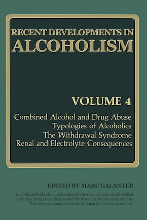 Recent Developments in Alcoholism: Combined Alcohol and Drug Abuse Typologies of Alcoholics The Withdrawal Syndrome Renal and Electrolyte Consequences