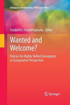 Wanted And Welcome?: Policies For Highly Skilled Immigrants In Comparative Perspective