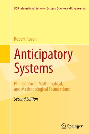 Anticipatory Systems: Philosophical, Mathematical, And Methodological Foundations