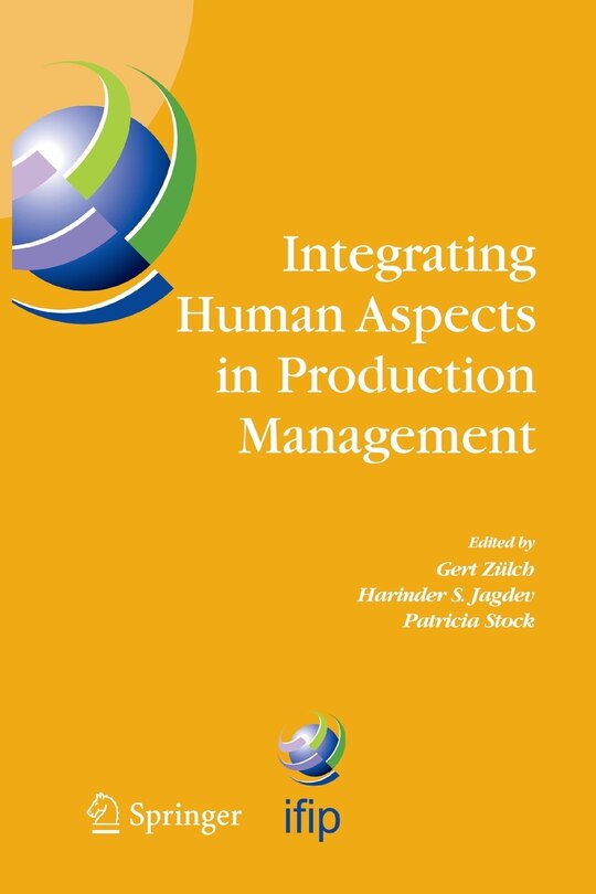 Integrating Human Aspects in Production Management: IFIP TC5 / WG5.7 Proceedings of the International Conference on Human Aspects in Production Management 5-9 October 2003, Karlsruhe, Germany