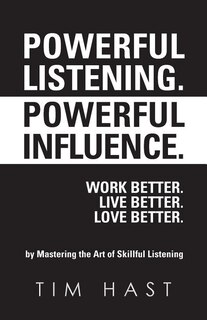 Couverture_Powerful Listening. Powerful Influence. Work Better. Live Better. Love Better.