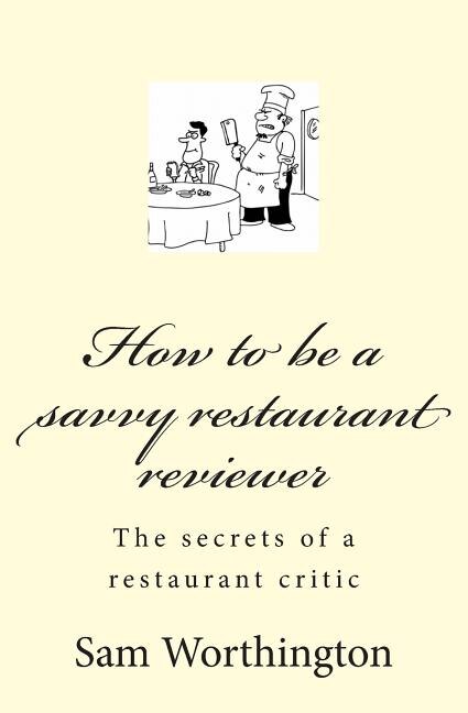 How to be a savvy restaurant reviewer: The secrets of a restaurant critic