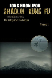 Shaolin Kung Fu: The 48 Leg-attack Techniques