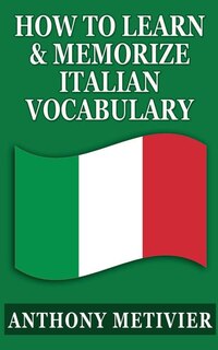 How To Learn & Memorize Italian Vocabulary ...: Using a Memory Palace Specifically Designed for the Italian Language