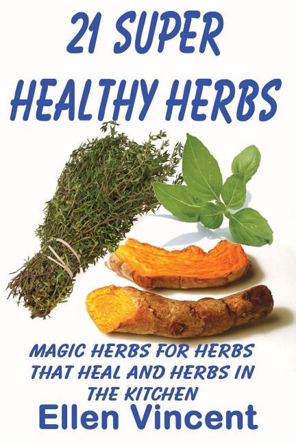 21 Super Healthy Herbs: Magic herbs for herbs that heal and herbs in the kitchen