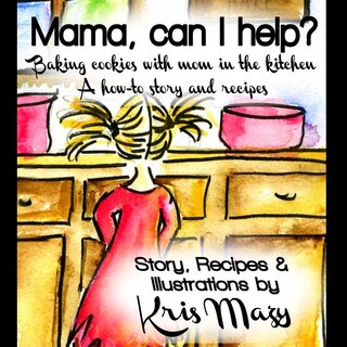 Front cover_Mama, can I help? Baking cookies with mom in the kitchen, A how-to story and recipes