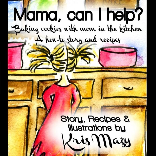 Front cover_Mama, can I help? Baking cookies with mom in the kitchen, A how-to story and recipes