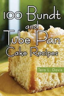 Couverture_100 Bundt and Tube Pan Cake Recipes