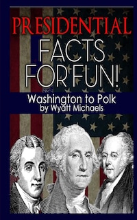 Couverture_Presidential Facts for Fun! Washington to Polk