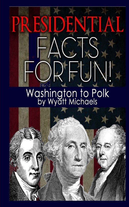 Couverture_Presidential Facts for Fun! Washington to Polk