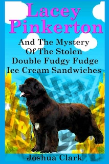 Front cover_Lacey Pinkerton And The Mystery Of The Stolen Double Fudgy Fudge Ice Cream Sandwiches