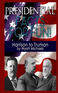Front cover_Presidential Facts for Fun! Harrison to Truman