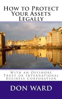 How to Protect Your Assets: Legally protect assets with an Offshore Trust