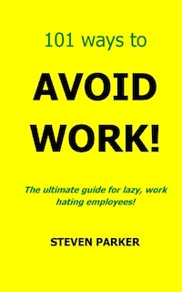 Front cover_101 Ways To Avoid Work!