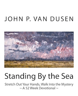 Standing By the Sea: Stretch Out Your Hands, Walk Into the Mystery