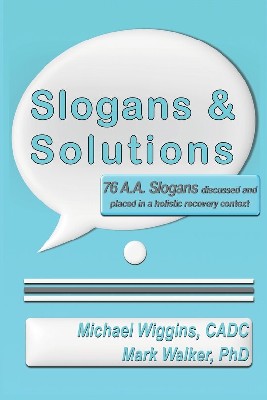 Slogans & Solutions: 76 A.a. Slogans Discussed And Placed In A Holistic Recovery Context