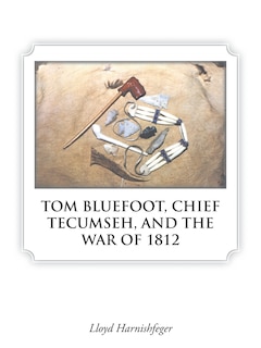 Front cover_TOM BLUEFOOT, CHIEF TECUMSEH, AND THE WAR OF 1812