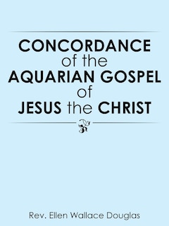 Concordance of the Aquarian Gospel of Jesus the Christ