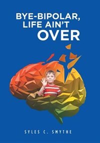 Front cover_Bye-Bipolar, Life Ain't Over