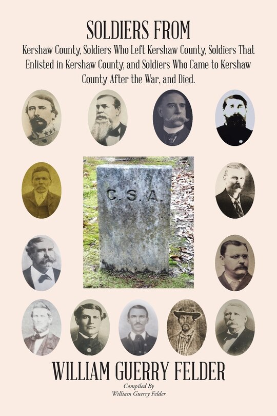 Front cover_Soldiers from Kershaw County, Soldiers Who Left Kershaw County, Soldiers That Enlisted in Kershaw County, and Soldiers Who Came to Kershaw County After the War, and Died.